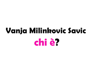 Vanja Milinkovic Savic chi è?