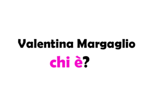 Valentina Margaglio chi è? Biografia, età, altezza e peso, carriera, fidanzato, Instagram e vita privata