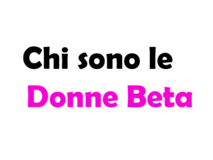 Chi sono le donne beta? Significato, caratteristiche e come riconoscerle
