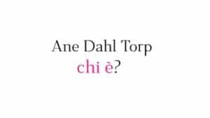 Ane Dahl Torp chi è? Ane Dahl Torp chi è?
