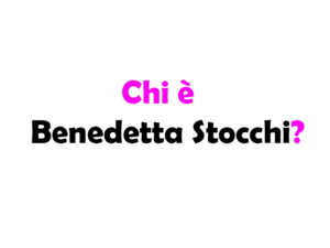 Chi è Benedetta Stocchi?