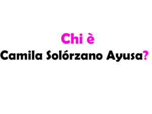 Chi è Camila Solórzano Ayusa?