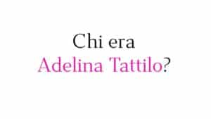 Chi era Adelina Tattilo Chi era Adelina Tattilo?