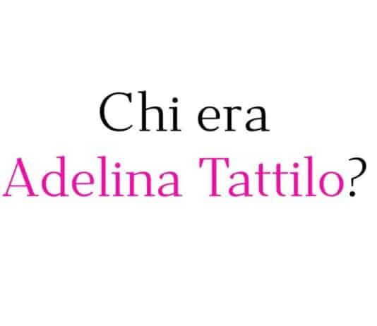 Chi era Adelina Tattilo?