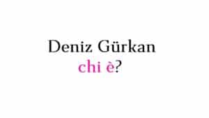 Deniz Gurkan chi è?