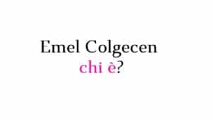 Emel Colgecen chi è Emel Colgecen chi è?