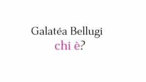 Galatéa Bellugi chi è? Biografia, età, altezza e peso, carriera, fidanzato, Instagram e vita privata