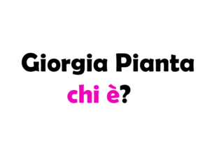 Giorgia Pianta chi è? Biografia, età, altezza e peso, carriera, fidanzato, Instagram e vita privata