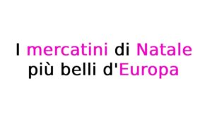 I mercatini di Natale più belli d’Europa