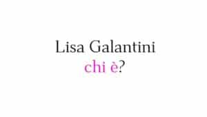 Lisa Galantini chi è Lisa Galantini chi è?
