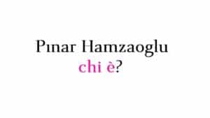 Pınar Hamzaoglu chi è?