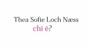 Thea Sofie Loch Næss chi è Thea Sofie Loch Næss chi è?