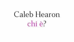 Caleb Hearon chi è