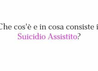 Che cos’è e in cosa consiste il Suicidio Assistito? Qual è la differenza con l’Eutanasia? Che cos'è e in cosa consiste il Suicidio Assistito?