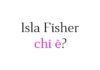Isla Fisher chi è? Biografia, età, altezza e peso, carriera, figli, marito, Instagram e vita privata Isla Fisher chi è