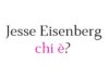 Jesse Eisenberg chi è? Biografia, età, altezza e peso, carriera, figli, moglie, Instagram e vita privata Jesse Eisenberg chi è?