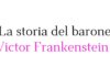 La storia del barone Victor Frankenstein: il genio tragico della letteratura e del cinema La storia del barone Victor Frankenstein