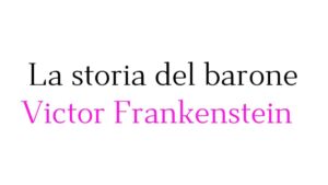 La storia del barone Victor Frankenstein
