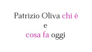 Patrizio Oliva chi è e cosa fa oggi Patrizio Oliva chi è e cosa fa oggi