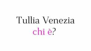 Tullia Venezia chi è Tullia Venezia chi è