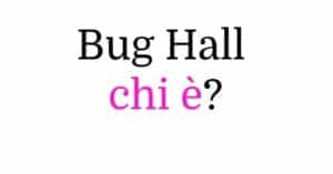 Bug Hall chi è Bug Hall chi è
