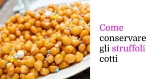 Come conservare gli struffoli cotti per più giorni senza che diventino duri