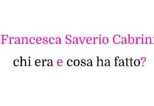 Francesca Saverio Cabrini chi era e cosa ha fatto?