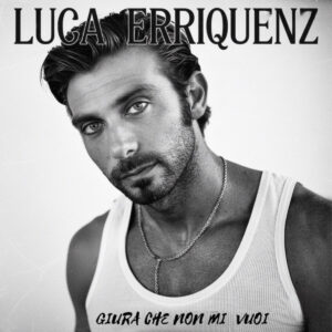 Giura che non mi vuoi è il nuovo singolo di Luca Erriquenz