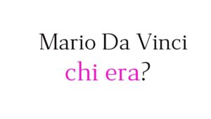 Mario Da Vinci chi era Mario Da Vinci chi era?