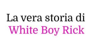 La vera storia di White Boy Rick