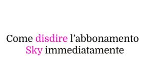 Come disdire l’abbonamento Sky immediatamente: guida semplice e aggiornata