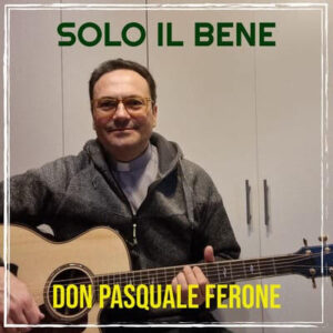 Don Pasquale Ferone presenta il nuovo singolo Solo il Bene