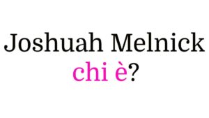 Joshuah Melnick chi è