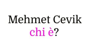 Mehmet Cevik chi è Mehmet Cevik chi è