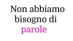 Non abbiamo bisogno di parole