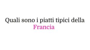 Quali sono i piatti tipici della Francia
