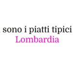 Quali sono i piatti tipici della Lombardia