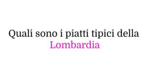 Quali sono i piatti tipici della Lombardia Quali sono i piatti tipici della Lombardia