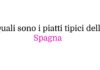Quali sono i piatti tipici della Spagna: guida completa alla cucina spagnola Quali sono i piatti tipici della Spagna
