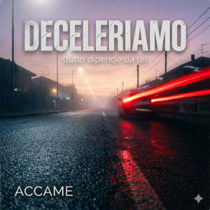 ACCAME presenta Deceleriamo (tutto dipende da te): il nuovo singolo è un invito a rallentare