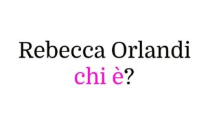 Rebecca Orlandi chi è?