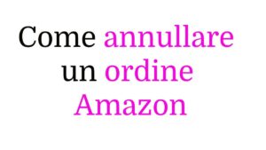 Come annullare un ordine Amazon Come annullare un ordine Amazon