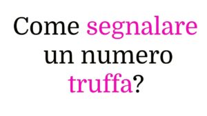 Come segnalare un numero truffa