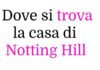 Dove si trova esattamente la casa di Notting Hill