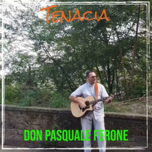 Tenacia di Don Pasquale Ferone il nuovo brano che parla all’anima “Tenacia” di Don Pasquale Ferone: il nuovo brano che parla all’anima
