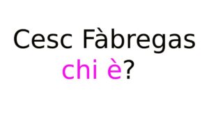 Cesc Fàbregas chi è Cesc Fàbregas chi è?