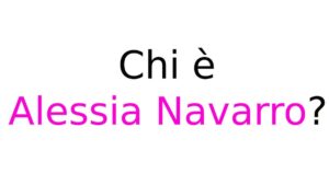 Chi è Alessia Navarro Chi è Alessia Navarro