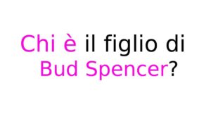 Chi è il figlio di Bud Spencer Chi è il figlio di Bud Spencer