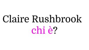 Claire Rushbrook chi è Claire Rushbrook chi è?