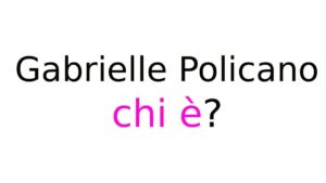 Gabrielle Policano chi è